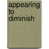 Appearing To Diminish