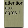 Attention Aux Ogres ! door Clement Devaux