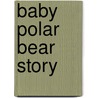 Baby Polar Bear Story door Martha E.H. Rustad