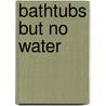 Bathtubs But No Water door Gerry Steele