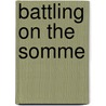 Battling On The Somme door Ross Kay