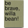 Be Brave, Willa Bean! by Cecilia Galante