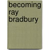 Becoming Ray Bradbury door Jonathan R. Eller