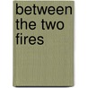Between The Two Fires door Michael E. Worsnip