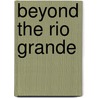 Beyond The Rio Grande door William MacLeod Raine