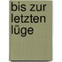 Bis zur letzten Lüge