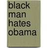 Black Man Hates Obama door Rainman Rainman