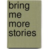 Bring Me More Stories door Sally Benforado