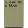 Bureaucratic Ambition door Manuel P. Teodoro