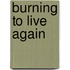 Burning To Live Again