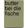 Butter bei die Fische door Rolf-Bernhard Essig