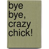 Bye Bye, Crazy Chick! by Joe Schreiber