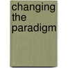 Changing The Paradigm door John W. Hill
