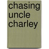 Chasing Uncle Charley door Cruce Stark
