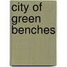 City Of Green Benches door Maria D. Vesperi