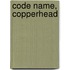 Code Name, Copperhead