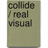 Collide / Real Visual door Patrick A. Cooper