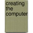 Creating The Computer