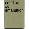 Creation as Emanation door Theraese M. Bonin