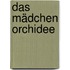 Das Mädchen Orchidee