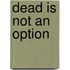 Dead Is Not an Option