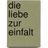 Die Liebe zur Einfalt door Wilhelm Genazino
