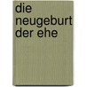 Die Neugeburt der Ehe by Hans Sterneder