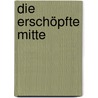Die erschöpfte Mitte by Rolf G. Heinze