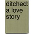 Ditched: A Love Story