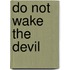 Do Not Wake The Devil