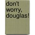Don't Worry, Douglas!