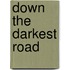 Down The Darkest Road