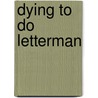 Dying To Do Letterman by Steve Mazan