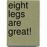 Eight Legs Are Great! by Scholastic Inc.