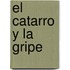 El Catarro Y La Gripe