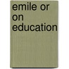 Emile Or On Education door Jean-Jacques Rousseau