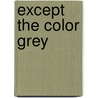Except The Color Grey door Arlene Alda