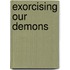 Exorcising Our Demons