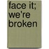 Face It; We're Broken