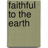 Faithful To The Earth by J. Thomas Howe