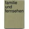 Familie Und Fernsehen door Saskia Konter