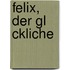 Felix, Der Gl Ckliche