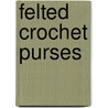 Felted Crochet Purses by Lizern Vick Cher Ltd.