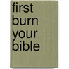 First Burn Your Bible by Richard Pickvance