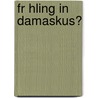 Fr Hling In Damaskus? by M.A. Julia Jaki