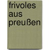 Frivoles Aus Preußen door Mario Morgner