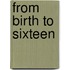 From Birth To Sixteen
