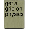 Get A Grip On Physics door Physics
