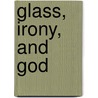 Glass, Irony, And God door Anne Carson
