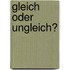 Gleich Oder Ungleich?